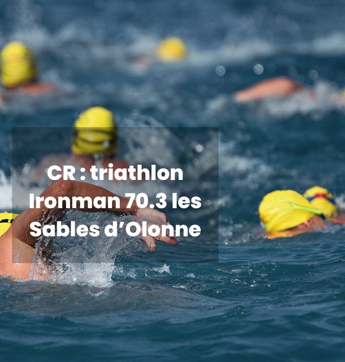 Triathlon Ironman 70.3 les Sables d’Olonne : retour de course | Conseils